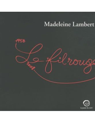 Livre Madeleine Lambert, Le fil rouge 1958-2008 : Exposition, Maison Ravier, Morestel en Isère, (2008)