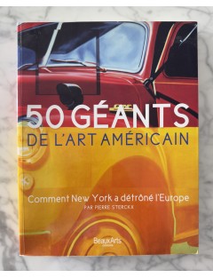 Livre 50 Géants de l’Art Américain. Comment NY à detroné l’Europe. Pierre Sterckx. Edition Beaux Arts Editions.